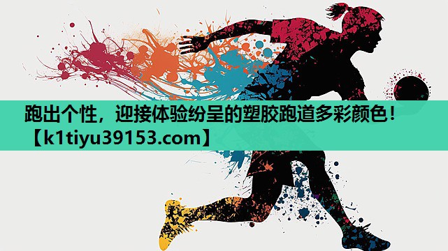 跑出个性，迎接体验纷呈的塑胶跑道多彩颜色！