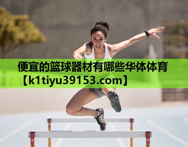 便宜的篮球器材有哪些华体体育